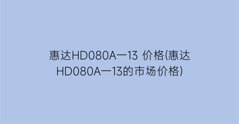 惠达HD080A一13 价格(惠达HD080A一13的市场价格)